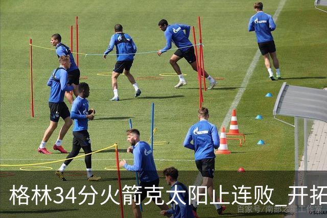 格林34分火箭克太阳止连败 开拓者送灰熊5连败